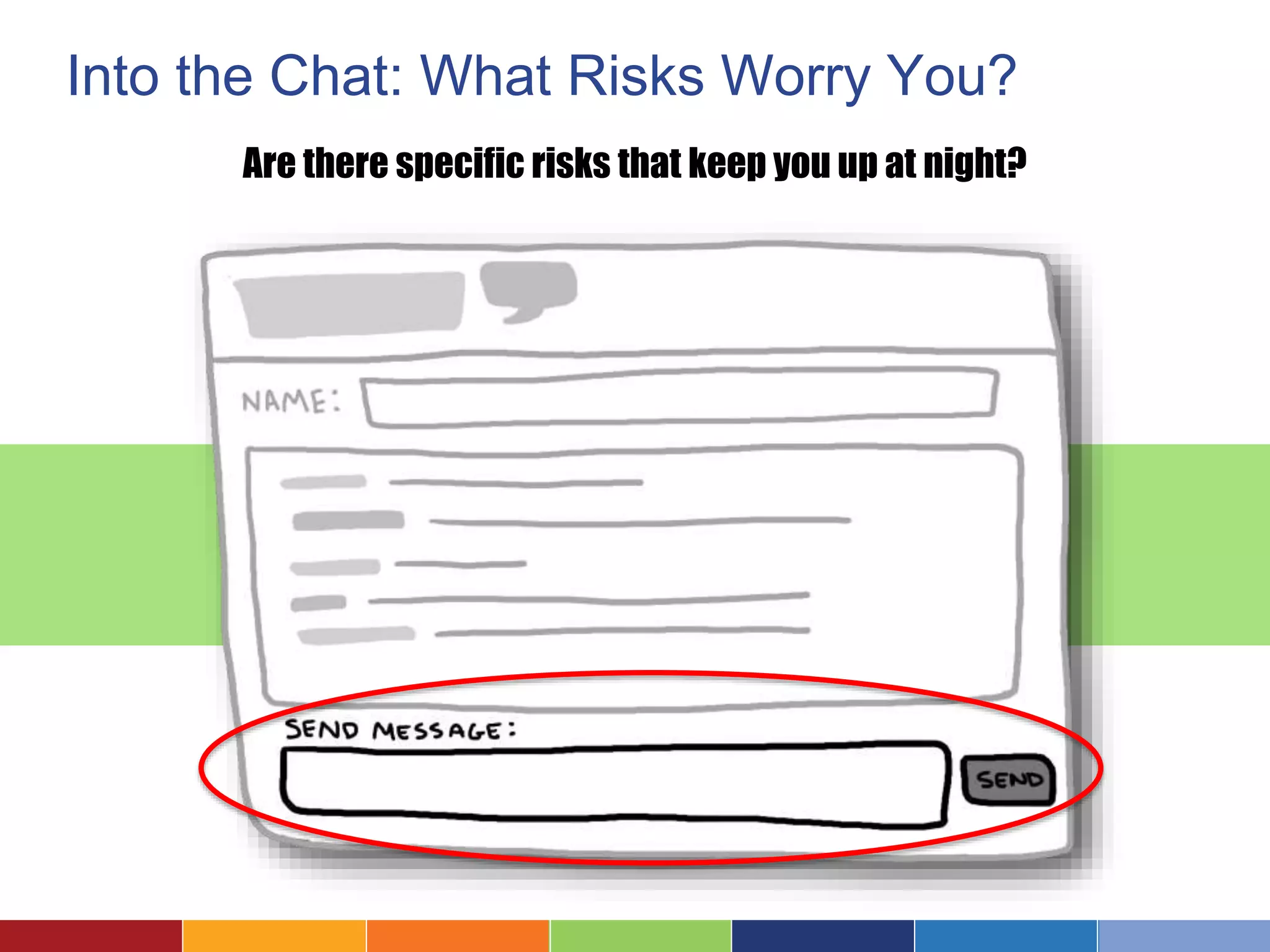 Into the Chat: What Risks Worry You?
Are there specific risks that keep you up at night?
 