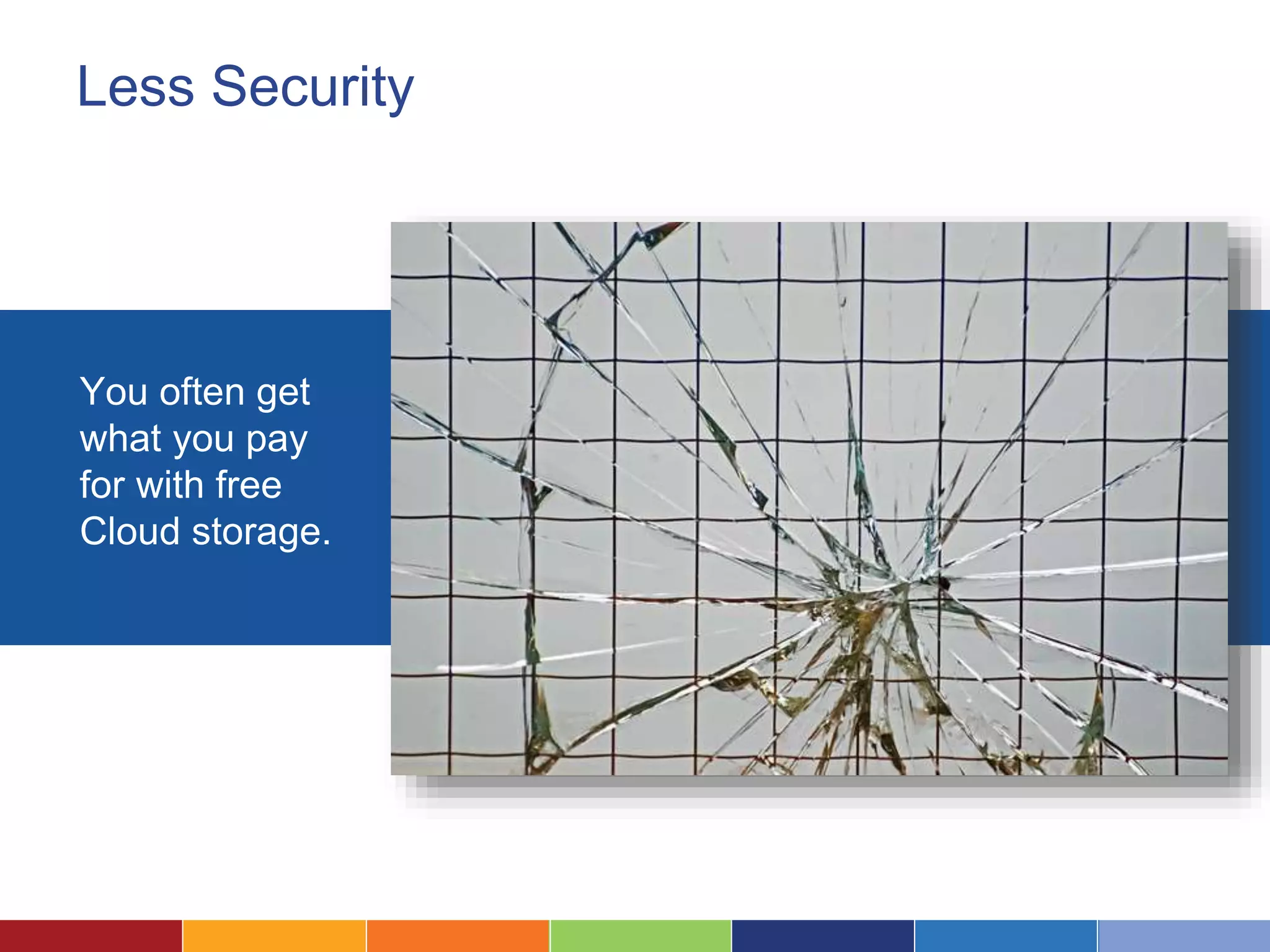 Less Security
You often get
what you pay
for with free
Cloud storage.
 