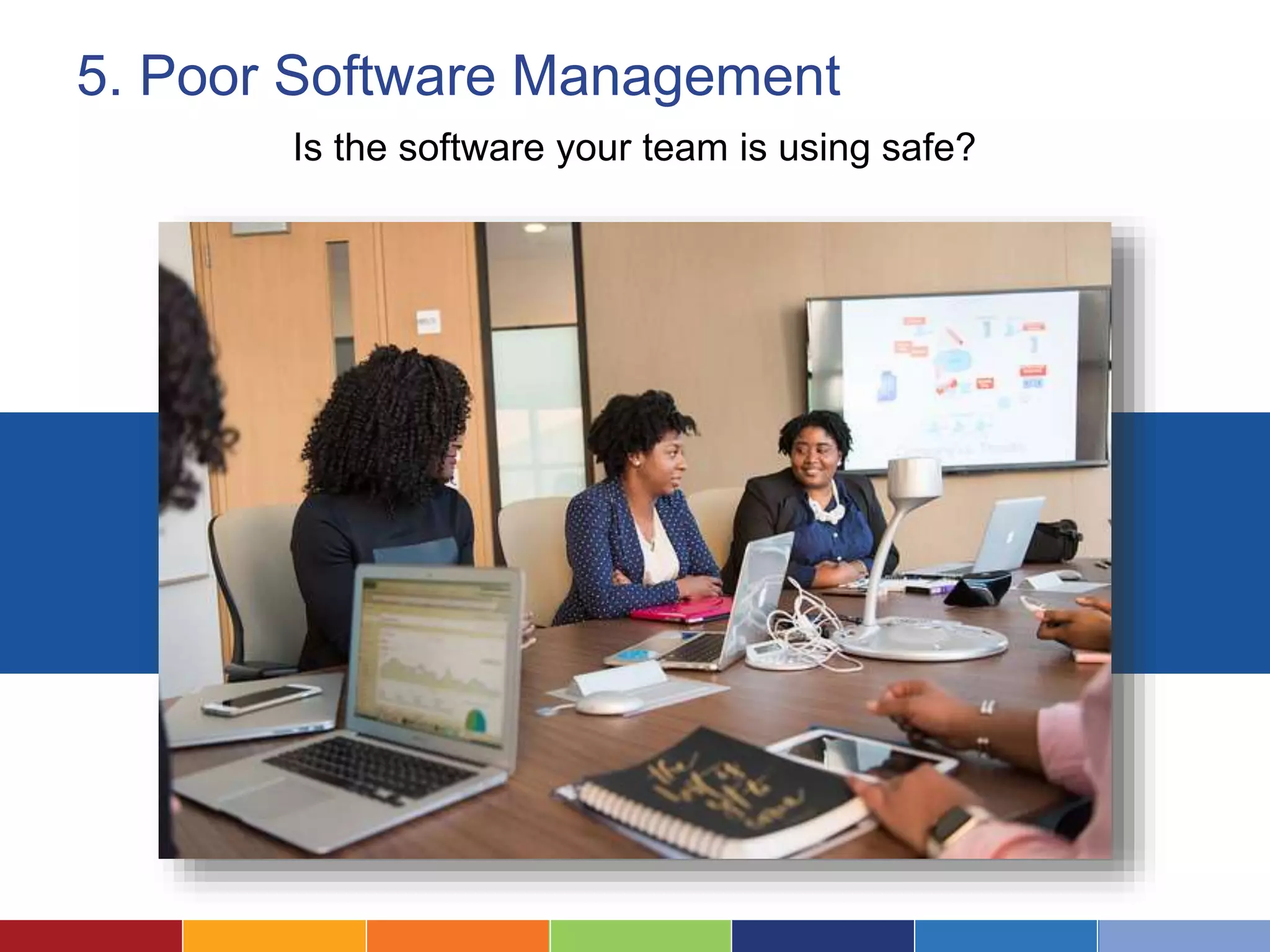 5. Poor Software Management
Is the software your team is using safe?
 