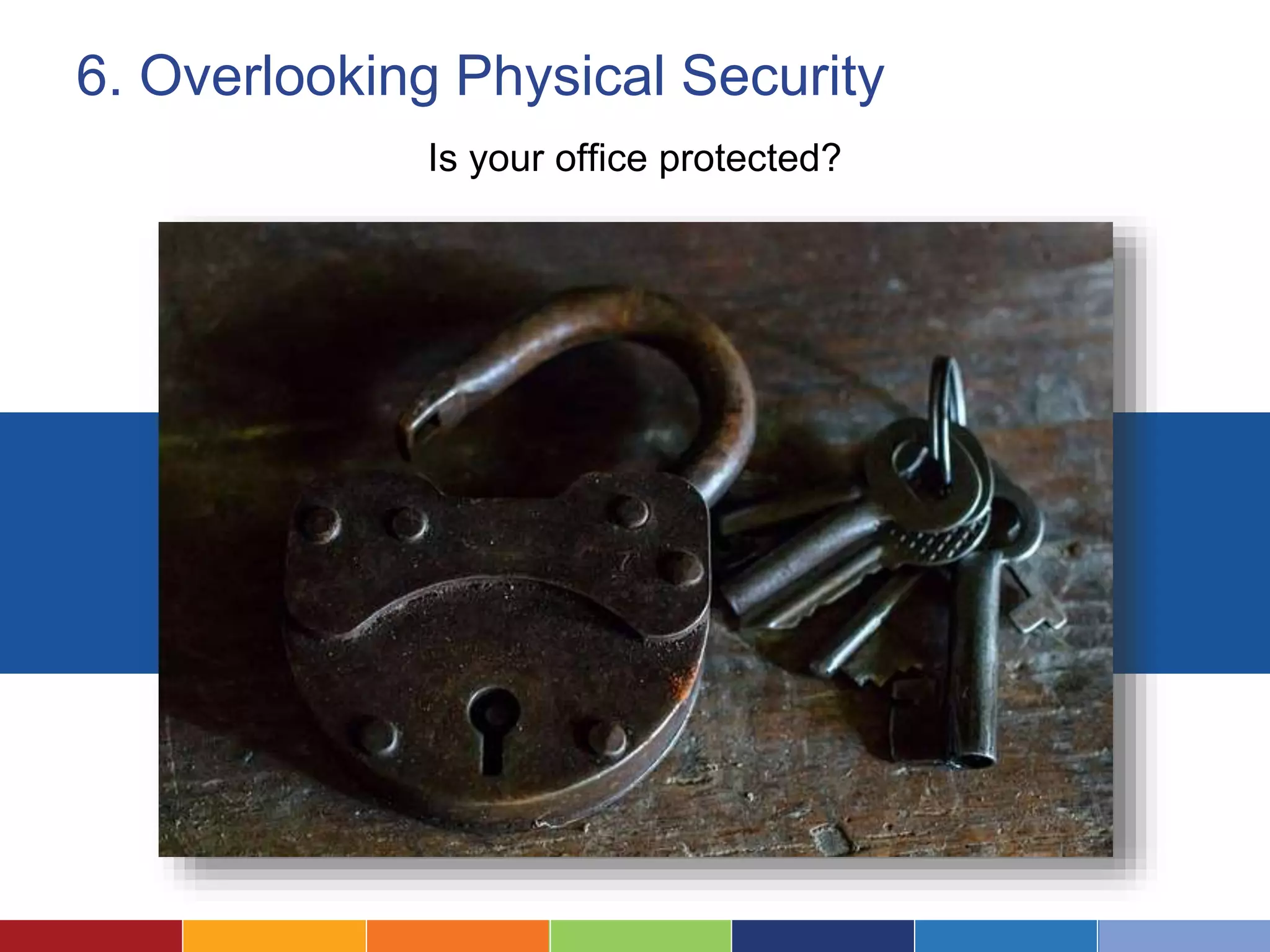 6. Overlooking Physical Security
Is your office protected?
 