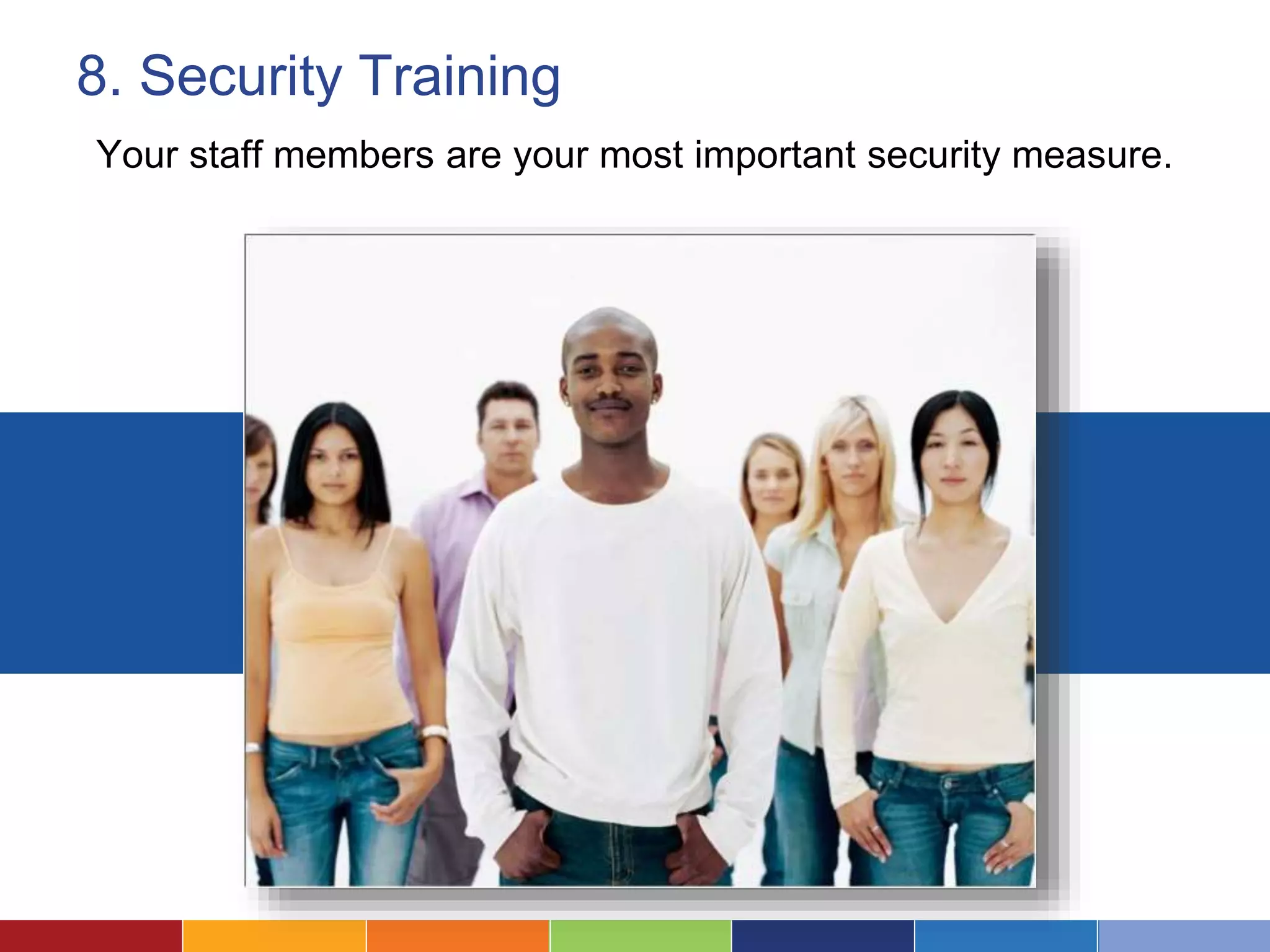 8. Security Training
Your staff members are your most important security measure.
 