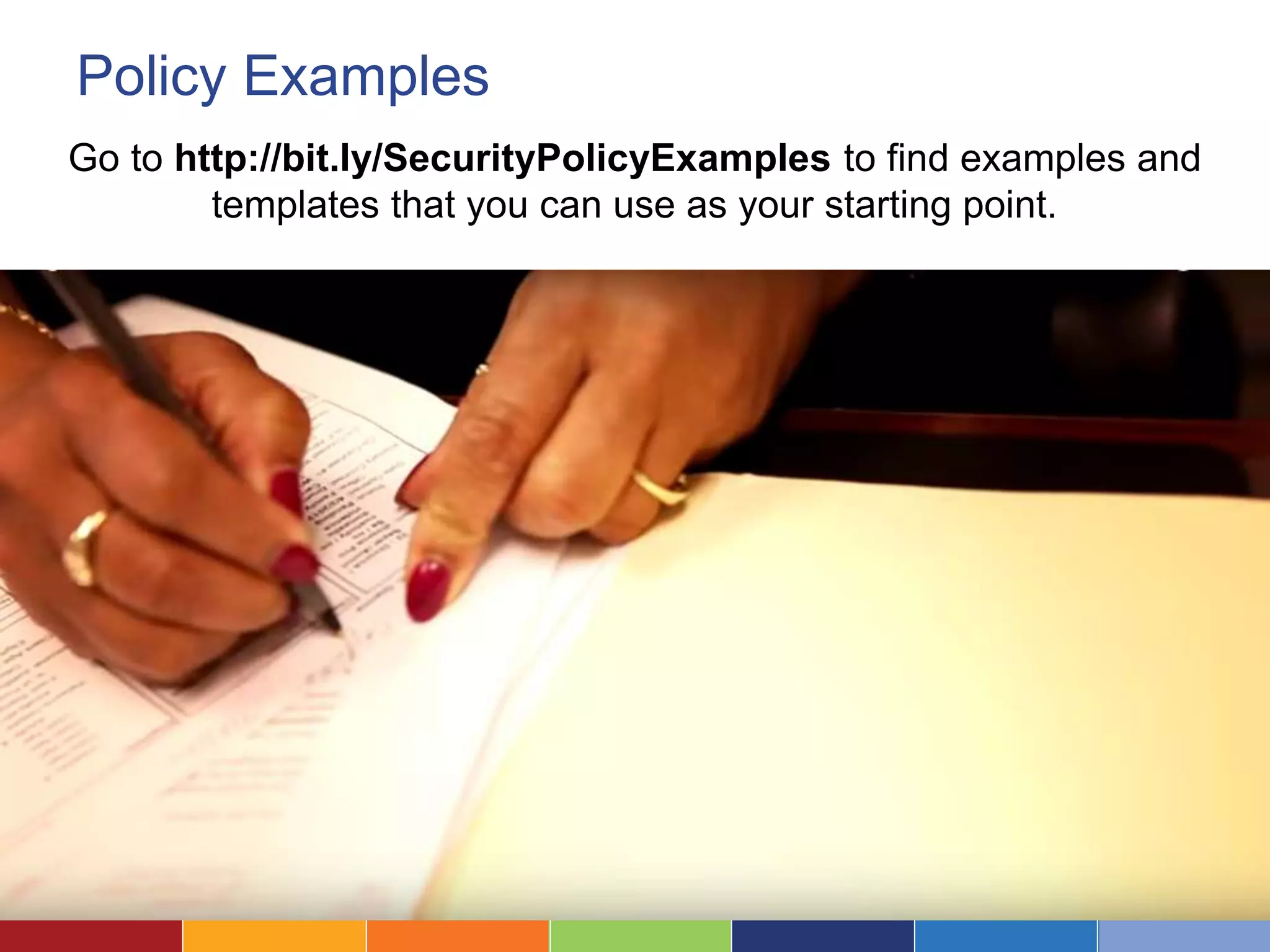 Policy Examples
Go to http://bit.ly/SecurityPolicyExamples to find examples and
templates that you can use as your starting point.
 