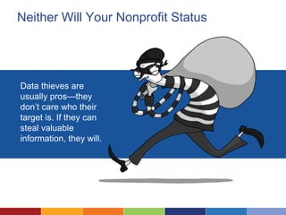 Neither Will Your Nonprofit Status
Survey link:
Data thieves are
usually pros—they
don’t care who their
target is. If they can
steal valuable
information, they will.
 