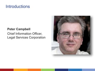 Introductions
Peter Campbell
Chief Information Officer,
Legal Services Corporation
 