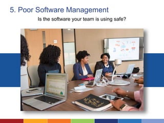 5. Poor Software Management
Is the software your team is using safe?
 