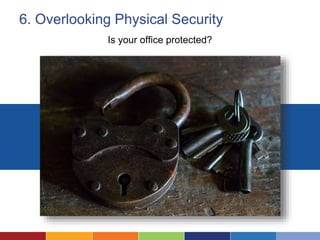 6. Overlooking Physical Security
Is your office protected?
 