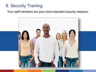8. Security Training
Your staff members are your most important security measure.
 