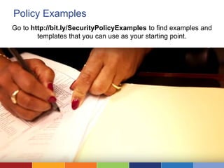 Policy Examples
Go to http://bit.ly/SecurityPolicyExamples to find examples and
templates that you can use as your starting point.
 