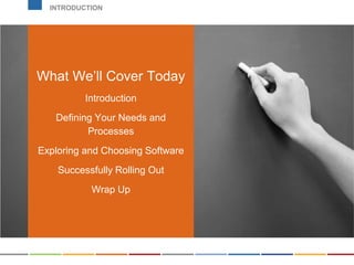 Can be found on the
course page!What We’ll Cover Today
Introduction
Defining Your Needs and
Processes
Exploring and Choosing Software
Successfully Rolling Out
Wrap Up
INTRODUCTION
 