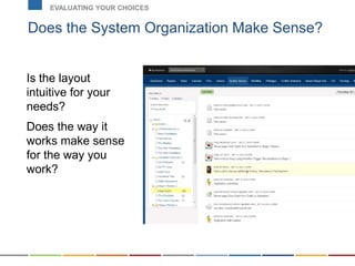 Does the System Organization Make Sense?
EVALUATING YOUR CHOICES
Is the layout
intuitive for your
needs?
Does the way it
works make sense
for the way you
work?
 