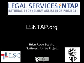 Intro to LSNTAP
LSNTAP.org
Brian Rowe Esquire
Northwest Justice Project
 
