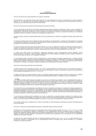 CAPÍTULO I.
                                                       DISPOSICIONES GENERALES.


Artículo 28. Actos de uso y aprovechamiento en el suelo no urbanizable.


La Administración y los particulares podrán realizar actos de uso y aprovechamiento en el suelo no urbanizable en los casos previstos en
esta Ley, con el cumplimiento de los requisitos establecidos en ella y conforme a las determinaciones del planeamiento territorial o
urbanístico y a las resoluciones administrativas correspondientes.


Artículo 29. Actuaciones promovidas por las administraciones públicas territoriales.


1. En las actuaciones promovidas por las distintas administraciones públicas territoriales, directamente o bajo su control, mediante sus
concesionarios o agentes, para la ejecución de obras públicas o construcciones e instalaciones de servicio público esencial o actividades de
interés general, que precisen ubicarse en el suelo no urbanizable, se observará lo previsto en la legislación urbanística, en la legislación
reguladora del servicio o actividad a implantar y en la legislación de régimen local.


No estarán sujetas a licencia municipal aquellas obras, servicios e instalaciones que conforme a su legislación sectorial estén exentas de la
misma.


2. Cuando las construcciones, obras e instalaciones sean promovidas por los concesionarios o agentes de la administración, se requerirá
que el solicitante acredite ante el ayuntamiento correspondiente la calidad y legitimación por la que promueve la actuación en el desarrollo
y explotación de la actividad normal de servicio público.


La licencia municipal urbanística que se otorgue podrá imponer, en su caso, la exigencia de compartir por diferentes empresas públicas o
privadas las instalaciones autorizadas de acuerdo con la normativa sectorial específica correspondiente. También podrá imponer la
exigencia de adoptar las medidas que se consideren necesarias para evitar o reducir su impacto paisajístico en el medio rural.


3. Cuando para poder ejercer sus respectivas competencias sectoriales, dichas administraciones precisen establecer nuevas
determinaciones en la ordenación urbanística vigente, podrán promover planes especiales y catálogos de bienes y espacios protegidos en
los términos previstos en esta Ley, y en la legislación urbanística.


4. Las actuaciones para la ejecución de obras e infraestructuras o servicios públicos de especial importancia por su impacto territorial
supramunicipal requerirán la aprobación de planes especiales de protección, integración y funcionalidad de las dotaciones e infraestructuras
públicas que se pretendan implantar en los términos previstos en la legislación urbanística o, en su caso, en los planes de acción territorial,
sin perjuicio de lo previsto en la legislación específica reguladora de las infraestructuras de carácter energético.


Artículo 30. Actuaciones promovidas por los particulares.


1. Estarán sujetos a licencia urbanística municipal y, en su caso, a previa declaración de interés comunitario, en los términos previstos en
esta Ley, los actos de uso y aprovechamiento que promuevan los particulares en el suelo no urbanizable, en el ejercicio de sus derechos y
en los supuestos contemplados en el artículo 7.2 de esta Ley.


2. Todos los actos de uso y aprovechamiento en suelo no urbanizable protegido requerirán, además, de informe favorable de la conselleria
competente en materia de territorio, y de las autorizaciones preceptivas determinadas en la legislación sectorial correspondiente.



3.         No se podrán otorgar licencias municipales, ni de obras ni de actividad, que legitimen usos y aprovechamiento en suelo no
urbanizable que, en los casos y mediante las técnicas reguladas en esta ley, estén sujetos a previo informe o autorización correspondiente,
hasta que conste en el expediente la emisión del informe o del acto de autorización y, en su caso, se acredite el cumplimiento de las
condiciones impuestas por ellos. En todo caso, el transcurso del plazo previsto legalmente para otorgar la licencia municipal en estos
supuestos, tendrá efectos desestimatorios considerándose denegada la autorización.


4. En los actos de uso y aprovechamiento autorizables en el suelo no urbanizable que tengan como objetivo la adecuada recuperación o
revitalización del patrimonio arquitectónico rural catalogado por sus especiales valores culturales, podrá eximirse justificadamente de las
limitaciones establecidas en esta Ley o en el planeamiento, cuando impidan o dificulten gravemente el expresado objetivo, previo informe
favorable de la conselleria competente en materia de ordenación del territorio y urbanismo, previa audiencia del ayuntamiento afectado y la
conselleria competente en materia de patrimonio cultural valenciano.


5. Las licencias que autoricen actos de edificación en el suelo no urbanizable se otorgarán siempre sometidas a la condición de hacer
constar en el Registro de la Propiedad, la vinculación de la finca o parcela a la construcción autorizada y la consecuente indivisibilidad de la
misma, así como a las demás condiciones impuestas en la licencia y, en su caso, en la declaración de interés comunitario.


6. No podrán iniciarse obras o instalaciones en el suelo no urbanizable, sin que previamente se obtengan las licencias municipales para su
lícito funcionamiento.


Artículo 31. Actos de uso y aprovechamiento del suelo no urbanizable sujetos a licencia municipal.


Los actos de uso y aprovechamiento del suelo no urbanizable común del sector primario previstos en los artículos 20 a 23 de esta Ley serán
autorizables por el ayuntamiento mediante el otorgamiento de las correspondientes licencias municipales, previos los informes o las
autorizaciones legalmente exigibles, emitidos por las consellerias competentes por razón de la materia, y con las condiciones señaladas por
aquéllas. La solicitud de dichos informes o autorizaciones se efectuará previa comprobación por el Ayuntamiento de la compatibilidad
urbanística de la actuación solicitada.


Los actos de uso y aprovechamiento del suelo no urbanizable protegido previstos en el artículo 17 de esta Ley serán autorizados por el
ayuntamiento mediante el otorgamiento de las correspondientes licencias municipales previo informe favorable de la conselleria
competente en materia de territorio.




                                                                                                                                           10
 