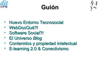 Guión <ul><li>Nuevo Entorno Tecnosocial </li></ul><ul><li>WebDosQué?! </li></ul><ul><li>Software Social?! </li></ul><ul><l...