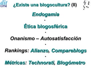 Endogamia ·   Ética blogosférica · Onanismo – Autosatisfacción · Rankings:  Alianzo ,  Compareblogs · Métricas :  Technora...