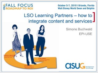 LSO Learning Partners – how to integrate content and services Simone Buchwald EPI-USE 