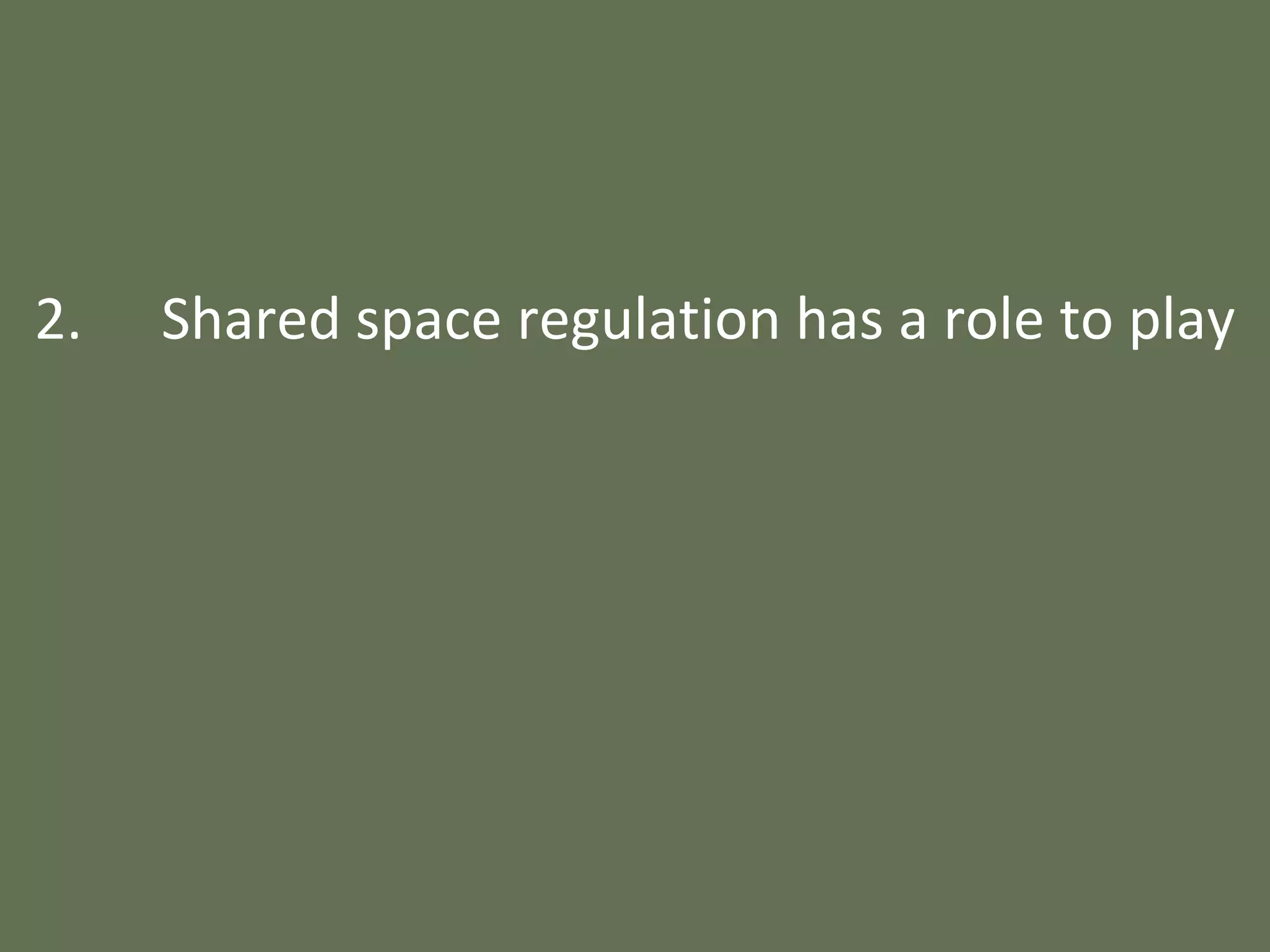 2. Shared space regulation has a role to play
 
