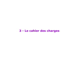 3 - Le cahier  des charges 