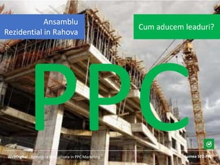 Lumea SEO PPCWebDigital - Agentia ta Specializata in PPC Marketing
Cum aducem leaduri?
Ansamblu
Rezidential in Rahova
 