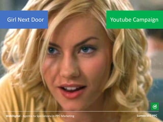 Lumea SEO PPCWebDigital - Agentia ta Specializata in PPC Marketing
Youtube CampaignGirl Next Door
 