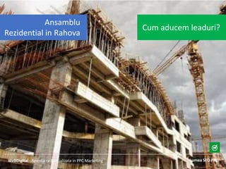 Lumea SEO PPCWebDigital - Agentia ta Specializata in PPC Marketing
Cum aducem leaduri?
Ansamblu
Rezidential in Rahova
 