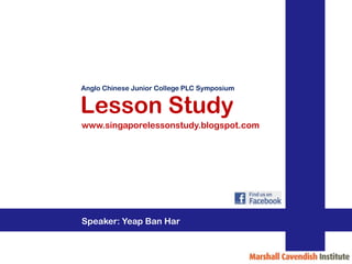 Anglo Chinese Junior College PLC Symposium


Lesson Study
www.singaporelessonstudy.blogspot.com




Speaker: Yeap Ban Har
 