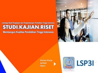 STUDI.KAJIAN.RISET
Membangun Kualitas Pendidikan Tinggi Indonesia
LSP3I
Lembaga Studi Pengkajian dan Pengembangan Pendidikan Tinggi Indonesia
Kertas Kerja
Artikel
Opini
 