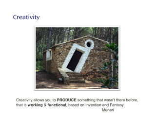 Creativity
Creativity allows you to PRODUCE something that wasn’t there before,
that is working & functional, based on Inv...