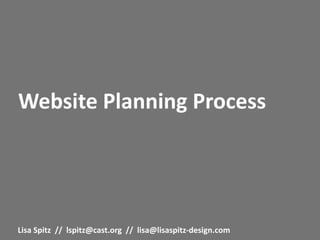 Website Planning Process




Lisa Spitz  //  lspitz@cast.org  //  lisa@lisaspitz‐design.com 
 