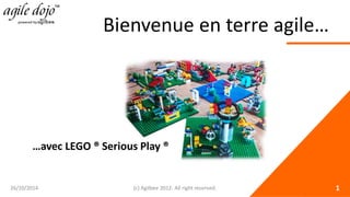 Bienvenue en terre agile… 26/10/2014 (c) Agilbee 2012. All right reserved. 1 
…avec LEGO ® Serious Play ®  
