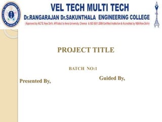 PROJECT TITLE
Presented By,
Guided By,
BATCH NO:1
 