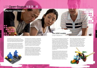 One of the principal advantages of the method is that
it is an excellent tool for externalizing participants’
reflections. The term ‘externalizing’ describes how the
thoughts participants share during the process are
distanced from the person because they are built as
LEGO models. The participants’ thoughts are expressed
in a way that makes it easy for participants to explore
as a group what has been expressed individually.
Externalizing individual reflections in this way distances
them from the individual, making it easier to explore
the reflections without challenging the person who
expressed them.
At the same time, the LEGO® models (as physical
representations) help anchor what has been said
during the process, which makes dialogue and
subsequent reflection flow better from the individual
and from the group. If a discussion has gone off on a
tangent, externalization provides the perfect method
for getting it back on track, by leading the discussion
back to the physical models in front of the
participants and what they can ‘read’ from them.
The SERIOUS PLAY process is focused on the
participants’ reflections and dialogue. The facilitator’s
job is to help participants reflect and express themselves
via the LEGO models they build during the process.
The facilitator can best achieve this by demonstrating
curiosity and showing an interest in the model the
individual participant has built and the story they tell
about it. The facilitator does this by asking questions
that encourage the participant to dig deeper into the
meaning of their model and the story attached to it.
LSP:Open-Source/1/2/3/4/5
Reflection and Dialogue
The facilitator’s opinion, interpretation or understanding
of the model and the story becomes irrelevant in the
sense that the process has the purpose of getting the
participants to gain more insight through their own
reflection and dialogue. The facilitator must avoid the
role of censor. They must never decide the meaning
of a model, and may never decide how relevant or
irrelevant, or how good or poor, the models are.
The facilitator’s most efficient tool in the process is
to ask questions and show genuine interest in taking
a deeper look into the thoughts, feelings and ideas
conveyed through the models and their assigned
stories. Even though the facilitator must take this neutral
position in the process, the facilitator still has a
powerful way of influencing the process through
the questions they pose. Good facilitating questions
are an effective way of influencing the process.
The LEGO models:
Externalization
With the LEGO models, externalization is integrated
into the LEGO® SERIOUS PLAY® method as a
familiar and effective means by which to express
participants’ reflections. The facilitator must
maintain focus on the models, consistently using
them as tools as participants explore their own
and each others’ reflections. The facilitator’s
questions must consistently relate to models built
during the process—and they must encourage
32 33
 