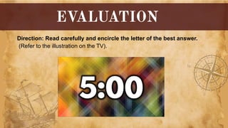 Direction: Read carefully and encircle the letter of the best answer.
(Refer to the illustration on the TV).
 