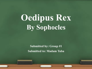 Oedipus Rex
By Sophocles
Submitted by: Group #1
Submitted to: Madam Tuba
 