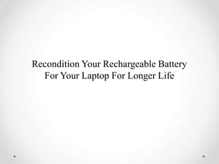 Recondition Your Rechargeable Battery
  For Your Laptop For Longer Life
 