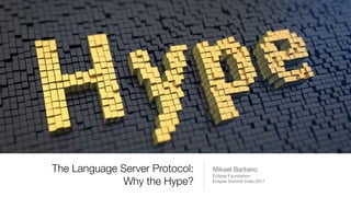 The Language Server Protocol:
Why the Hype?
Mikael Barbero

Eclipse Foundation

Eclipse Summit India 2017
 