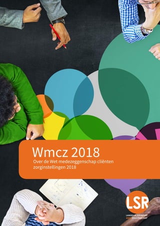 Over de Wet medezeggenschap cliënten
zorginstellingen 2018
Wmcz 2018
 