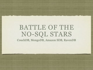 BATTLE OF THE
 NO-SQL STARS
CouchDB, MongoDB, Amazon SDB, RavenDB
 