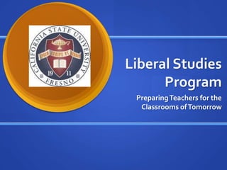 Liberal Studies Program Preparing Teachers for the Classrooms of Tomorrow 
