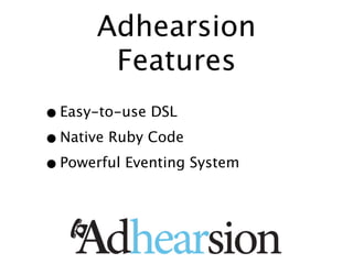 Adhearsion
        Features
• Easy-to-use DSL
• Native Ruby Code
• Powerful Eventing System
 