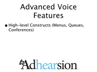 Advanced Voice
          Features
• High-level Constructs (Menus, Queues,
  Conferences)
 
