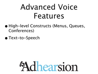 Advanced Voice
          Features
• High-level Constructs (Menus, Queues,
  Conferences)

• Text-to-Speech
 