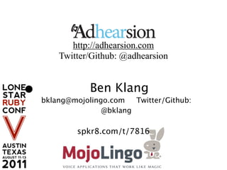 http://adhearsion.com
        Twitter/Github: @adhearsion


•               Ben Klang
    bklang@mojolingo.com   Twitter/Github:
                   @bklang

             spkr8.com/t/7816
 