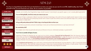 You live in a hypothetical world. Can you brainstorm as many use cases as you can for an ATM. Additionally, don’t limit
yourself to the current financial use cases. Be as creative as possible.
Certainly. Just to clarify a few things before I begin—should I assume it to be limited to one specific region, or can I consider global applicability?
You can think globally. Just list as many use cases as you can.
Understood. I’d like to understand a little bit more about the level of technology in this world. Is this just a slightly smarter version of what we have
now, or are we talking about this world having futuristic tech in terms of super-fast internet, sensors and advanced usage of AI, or should I assume
it to be closer to today’s tech?
Let's go with pretty advanced tech. Think a step or two beyond what we have now.
Sure, are there any particular constraints I should keep in mind, such as infrastructure limitations or user base restrictions?
No constraints at all.
That’s helpful. And is there any particular end-user you’d like me to focus on—individuals, businesses, or governments?
You’re free to consider all types of users.
Understood. I’ll begin by classifying the use cases into two primary categories: financial and non-financial. Within the financial category, I’d
further divide use cases into transaction-related and non-transaction-related functions. To make the structure more precise, I’ll break down
transaction-related use cases into core banking, investment and insurance, and emerging digital payments. For the non-transaction-related
category, I’ll divide it into sunrise and sunset sectors, based on their growth trajectory and evolving relevance.
Under investment and insurance, users could invest in financial products like fixed deposits, recurring deposits, or SIPs in mutual funds directly
from the ATM interface. They could also compare, purchase, or renew micro-insurance products, life insurance, or health policies. These terminals
could provide policy recommendations tailored to the user’s financial profile using integrated AI modules.
ROUND
BUDDY
CASE TYPE
UNCONVENTIONAL
INDUSTRY
FINANCE
COMPANY
MCKINSEY & CO
FREQUENCY
LOW
DIFFICULT 146
 