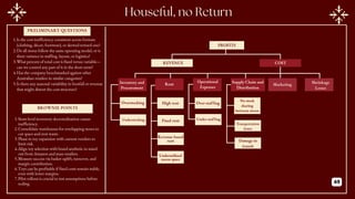 PROFITS
Overstocking
COST
REVENUE
Operational
Expenses
Shrinkage
Losses
Supply Chain and
Distribution
Inventory and
Procurement
Rent Marketing
Understocking
High rent
Fixed rent
Revenue-based
rent
Underutilized
excess space
Over-staffing
Under-staffing
No stock
sharing
between stores
Transportation
issues
Damage in
transit
PRELIMINARY QUESTIONS
BROWNIE POINTS
1.Is the cost inefficiency consistent across formats
(clothing, décor, footwear), or skewed toward one?
2.Do all stores follow the same operating model, or is
there variance in staffing, layout, or logistics?
3.What percent of total cost is fixed versus variable—
can we control any part of it in the short term?
4.Has the company benchmarked against other
Australian retailers in similar categories?
5.Is there any seasonal variability in footfall or revenue
that might distort the cost structure?
1.Store-level inventory decentralization causes
inefficiency.
2.Consolidate warehouses for overlapping stores to
cut space and rent waste.
3.Phase in toy expansion with current vendors to
limit risk.
4.Align toy selection with brand aesthetic to stand
out from Amazon and mass retailers.
5.Measure success via basket uplift, turnover, and
margin contribution.
6.Toys can be profitable if fixed costs remain stable,
even with lower margins.
7.Pilot rollout is crucial to test assumptions before
scaling. 49
 