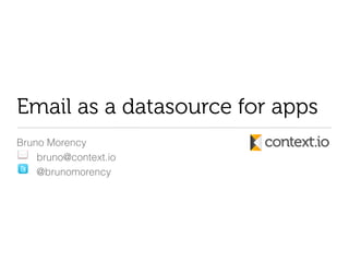 Email as a datasource for apps
Bruno Morency
    bruno@context.io
    @brunomorency
 