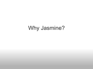Why Jasmine? 