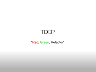 TDD? " Red ,  Green , Refactor" 