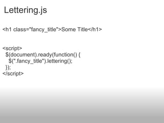 Lettering.js <h1 class="fancy_title">Some Title</h1> <script>    $(document).ready(function() {      $(".fancy_title").lettering();    }); </script> 
