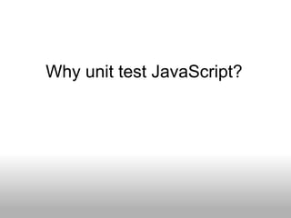 Why unit test JavaScript? 