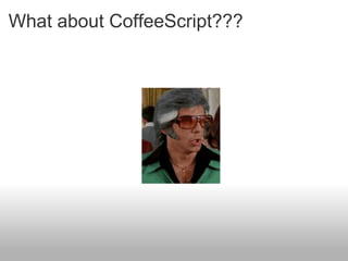 What about CoffeeScript??? 